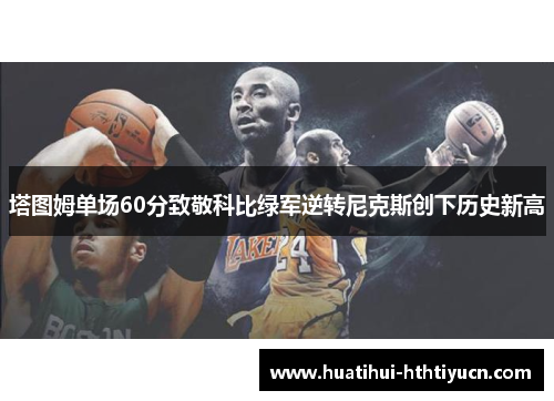 塔图姆单场60分致敬科比绿军逆转尼克斯创下历史新高